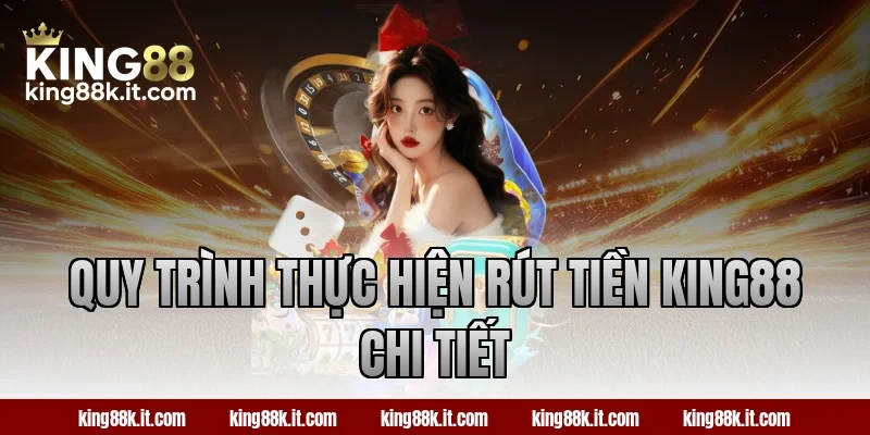 Quy trình thực hiện rút tiền King88 chi tiết